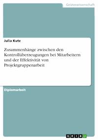Zusammenhänge zwischen den Kontrollüberzeugungen bei Mitarbeitern und der Effektivität von Projektgruppenarbeit - Julia Kutz - E-Book