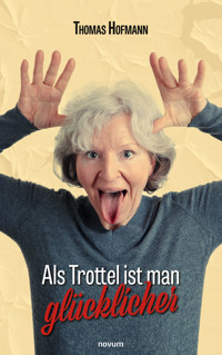 Als Trottel ist man glücklicher - Thomas Hofmann - E-Book