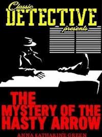 The Mystery Of The Hasty Arrow - Anna Katharine Green - E-Book