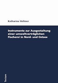 Instrumente zur Ausgestaltung einer umweltverträglichen Fischerei in Nord- und Ostsee - Katharina Vollmer - E-Book