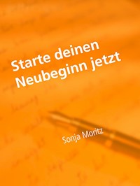 Starte deinen Neubeginn jetzt - Sonja Moritz - E-Book