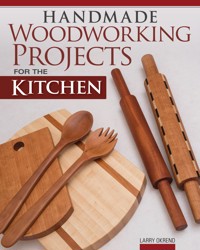 Handmade Woodworking Projects for the Kitchen - Larry Okrend - E-Book