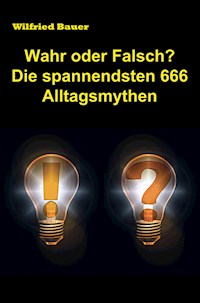 Wahr oder falsch? Die spannendsten 666 Alltagsmythen - Wilfried Bauer - E-Book