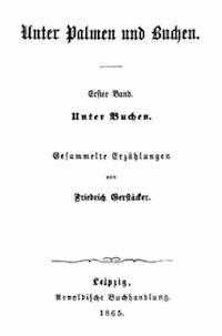 Unter Palmen und Buchen. Erster Band. Unter Buchen. Gesammelte Erzählungen. - Gerstäcker, Friedrich - kostenlos E-Book