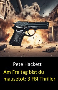 Am Freitag bist du mausetot: 3 FBI Thriller - Pete Hackett - E-Book