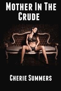 Mother In The Crude: Taboo Erotica  - Cherie Summers - E-Book