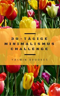 30-tägige Minimalismus Challenge: Entrümpeln leicht gemacht - Schritt für Schritt das Leben vereinfachen - Yasmin Brookes - E-Book