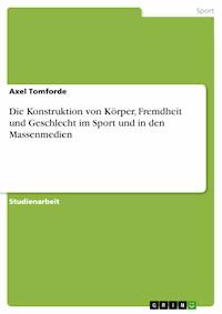 Die Konstruktion von Körper, Fremdheit und Geschlecht im Sport und in den Massenmedien - Axel Tomforde - E-Book