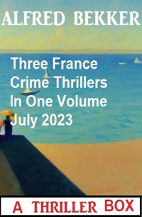 Three France Crime Thrillers In One Volume July 2023 - Alfred Bekker - E-Book