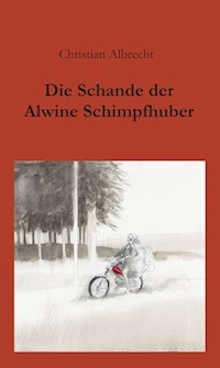Die Schande der Alwine Schimpfhuber - Christian Albrecht - E-Book