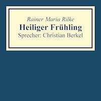 Heiliger Frühling - Rainer Maria Rilke - Hörbuch