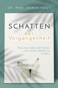 Schatten der Vergangenheit: Trauma liebevoll heilen und innere Balance finden - Dunja Voos - E-Book