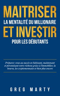 Maitriser la mentalité du millionaire et investir pour les débutants - Greg Marty - E-Book