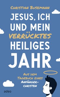 Jesus, ich und mein verrücktes heiliges Jahr - Christian Busemann - E-Book