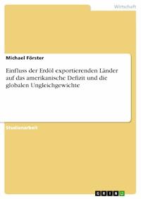Einfluss der Erdöl exportierenden Länder auf das amerikanische Defizit und die globalen Ungleichgewichte - Michael Förster - E-Book