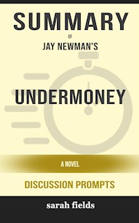 Summary of Undermoney: A Novel by Jay Newman : Discussion Prompts - Sarah Fields - E-Book