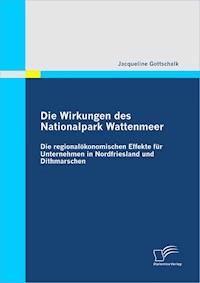 Die Wirkungen des Nationalpark Wattenmeer: Die regionalökonomischen Effekte für Unternehmen in Nordfriesland und Dithmarschen - Jacqueline Gottschalk - E-Book