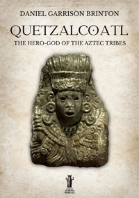 Quetzalcoatl: The Hero-God of the Aztec Tribes - Daniel Garrison Brinton - E-Book