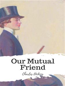 Our Mutual Friend - Charles Dickens. - E-Book