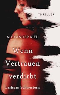Wenn Vertrauen verdirbt - Alexander Ried - E-Book