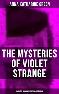 The Mysteries of Violet Strange - Complete Whodunit Series in One Edition - Anna Katharine Green - E-Book
