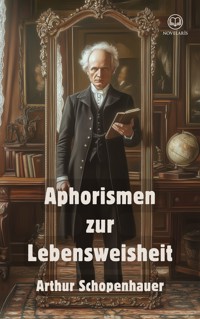 Arthur Schopenhauer: Aphorismen zur Lebensweisheit (Novelaris Klassik) - Arthur Schopenhauer - E-Book
