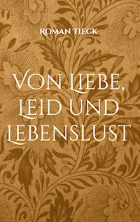 Von Liebe, Leid und Lebenslust - Roman Tieck - E-Book