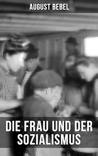 August Bebel - Die Frau und der Sozialismus - August Bebel - E-Book