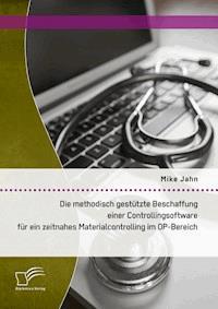 Die methodisch gestützte Beschaffung einer Controllingsoftware für ein zeitnahes Materialcontrolling im OP-Bereich - Mike Jahn - E-Book