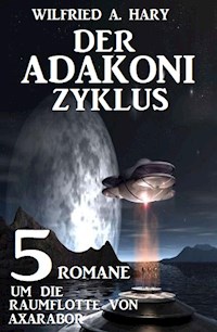 Der Adakoni-Zyklus: 5 Romane um die Raumflotte von Axarabor - Wilfried A. Hary - E-Book