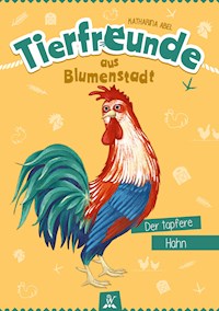Tierfreunde aus Blumenstadt : Der tapfere Hahn - Katharina Abel - E-Book