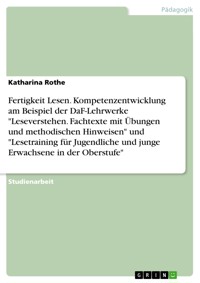 Fertigkeit Lesen. Kompetenzentwicklung am Beispiel der DaF-Lehrwerke "Leseverstehen. Fachtexte mit Übungen und methodischen Hinweisen" und "Lesetraining für Jugendliche und junge Erwachsene in der Oberstufe" - Katharina Rothe - E-Book