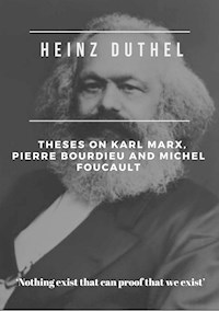 Heinz Duthel: Theses on Karl Marx, Pierre Bourdieu and Michel Foucault - Heinz Duthel - E-Book