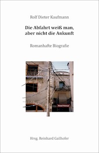 Die Abfahrt weiß man, aber nicht die Ankunft - Rolf Dieter Kaufmann - E-Book