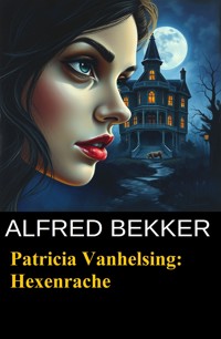 Patricia Vanhelsing: Hexenrache - Alfred Bekker - E-Book
