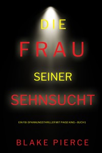 Die frau seiner sehnsucht (Ein FBI-Spannungsthriller mit Paige King – Buch 1) - Blake Pierce - kostenlos E-Book