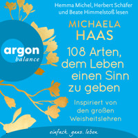 108 Arten, dem Leben einen Sinn zu geben - Inspiriert von den großen Weisheitslehren (Ungekürzte Lesung) - Michaela Haas - Hörbuch