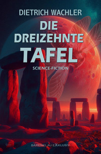 Die Dreizehnte Tafel – Science-Fiction - Dietrich Wachler - E-Book