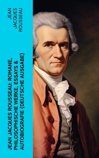 Jean Jacques Rousseau: Romane, Philosophische Werke, Essays & Autobiografie (Deutsche Ausgabe) - Jean Jacques Rousseau - E-Book