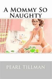 A Mommy So Naughty: Taboo Erotica - Pearl Tillman - E-Book