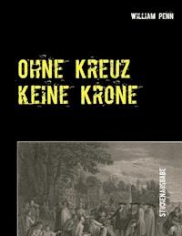 Ohne Kreuz keine Krone - William Penn - E-Book