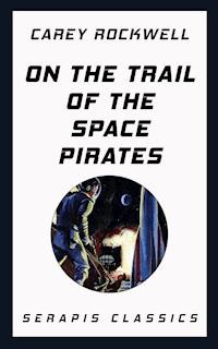 On the Trail of the Space Pirates (Serapis Classics) - Carey Rockwell - E-Book