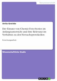 Der Einsatz von Chemie-Foto-Stories im Anfangsunterricht und ihre Relevanz im Verhältnis zu den Versuchsprotokollen - Anita Greinke - E-Book