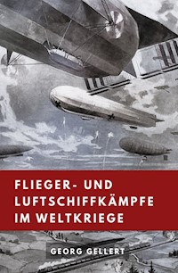 Flieger- und  Luftschiffkämpfe im Weltkriege - Georg Gellert - E-Book