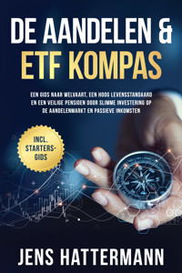 De Aandelen & ETF Kompas: Een gids naar welvaart, een hoog levensstandaard en een veilige pensioen door slimme investering op de aandelenmarkt en passieve inkomsten – inclusief startersgids - Jens Hattermann - E-Book