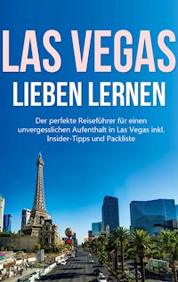 Las Vegas lieben lernen: Der perfekte Reiseführer für einen unvergesslichen Aufenthalt in Las Vegas inkl. Insider-Tipps und Packliste - Pia Wallenstein - E-Book