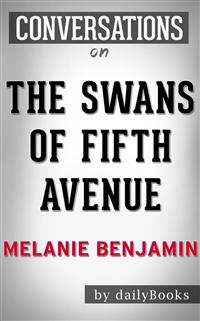 The Swans of Fifth Avenue: A Novel by Melanie Benjamin | Conversation Starters - Daily Books - E-Book