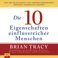 Die 10 Eigenschaften einflussreicher Menschen - Wie Sie sich selbst und andere inspirieren können, Großes zu leisten (Ungekürzt) - Brian Tracy - Hörbuch