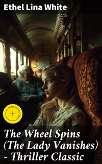 The Wheel Spins (The Lady Vanishes) - Thriller Classic - Ethel Lina White - E-Book