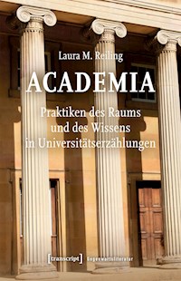 Academia. Praktiken des Raums und des Wissens in Universitätserzählungen - Laura M. Reiling - E-Book
